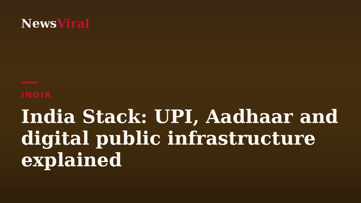 India Stack: UPI, Aadhaar and digital public infrastructure explained — NewsViral