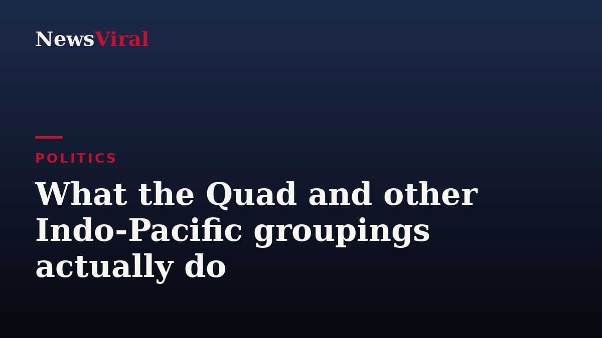 What the Quad and other Indo-Pacific groupings actually do — NewsViral