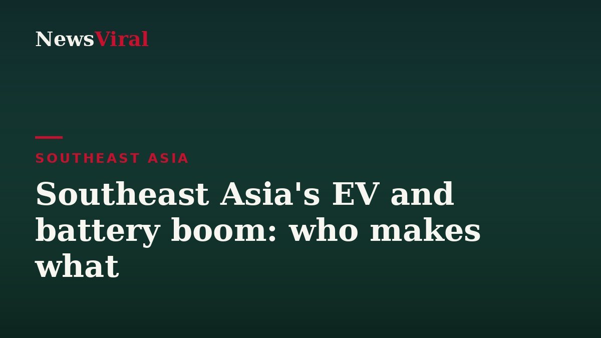 Southeast Asia's EV and battery boom: who makes what — NewsViral