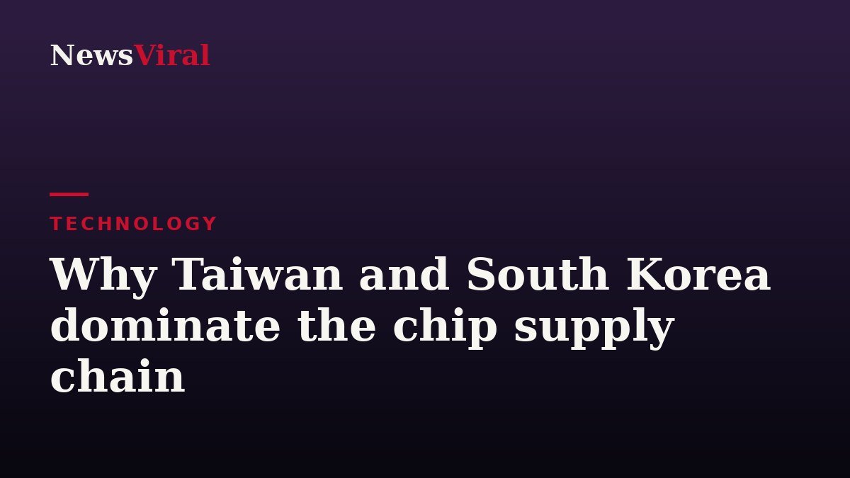 Why Taiwan and South Korea dominate the chip supply chain — NewsViral
