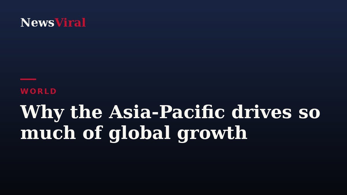 Why the Asia-Pacific drives so much of global growth — NewsViral